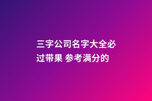 三字公司名字大全必过带果 参考满分的-第1张-公司起名-玄机派